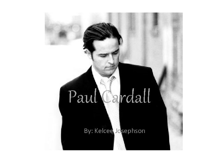 Paul Cardall By: Kelcee Josephson 