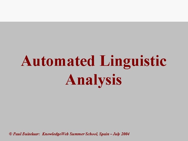 Automated Linguistic Analysis © Paul Buitelaar: Knowledge. Web Summer School, Spain - July 2004