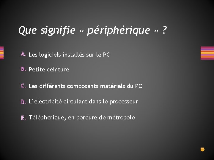 Que signifie « périphérique » ? A. Les logiciels installés sur le PC B.