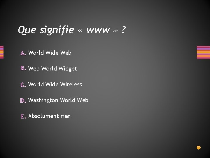 Que signifie « www » ? A. World Wide Web B. Web World Widget