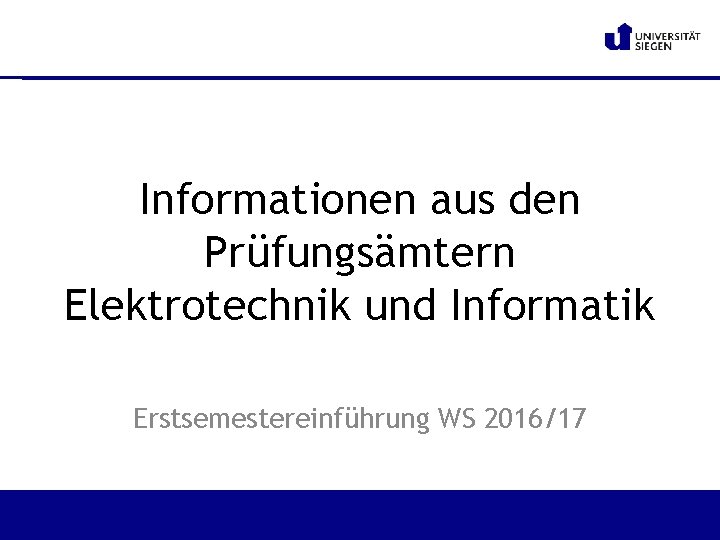 Informationen aus den Prüfungsämtern Elektrotechnik und Informatik Erstsemestereinführung WS 2016/17 