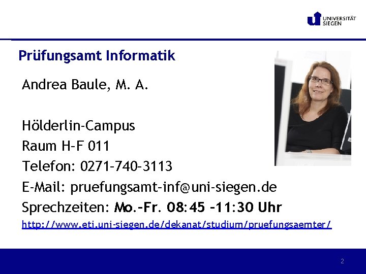 Prüfungsamt Informatik Andrea Baule, M. A. Hölderlin-Campus Raum H–F 011 Telefon: 0271– 740– 3113