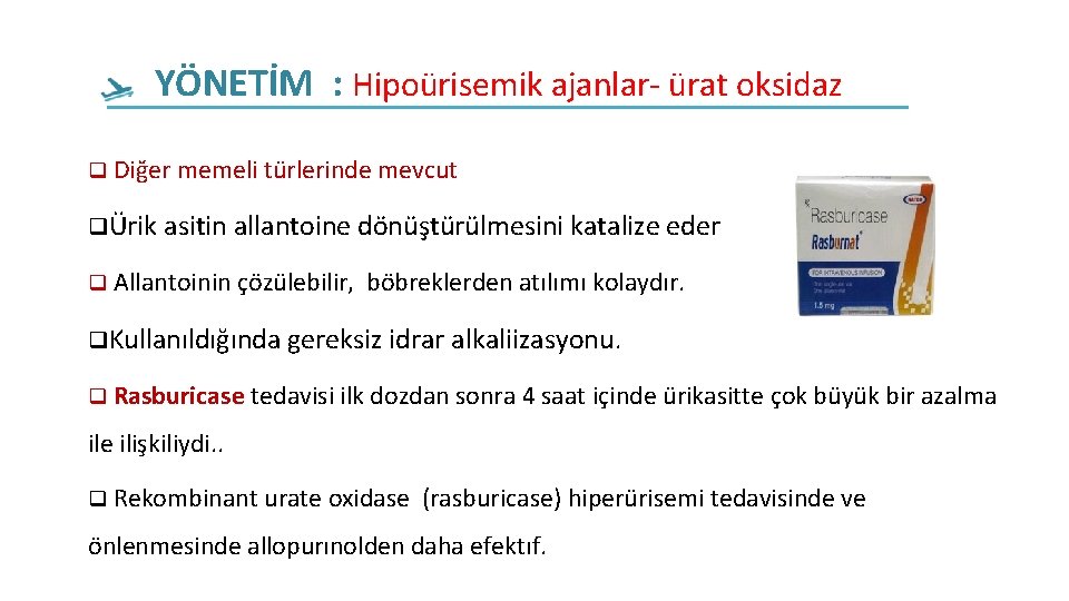 YÖNETİM : Hipoürisemik ajanlar- ürat oksidaz q Diğer memeli türlerinde mevcut qÜrik asitin allantoine