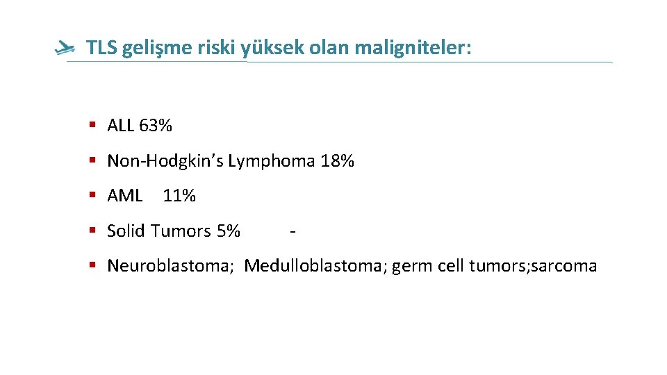 TLS gelişme riski yüksek olan maligniteler: ALL 63% Non-Hodgkin’s Lymphoma 18% AML 11% Solid