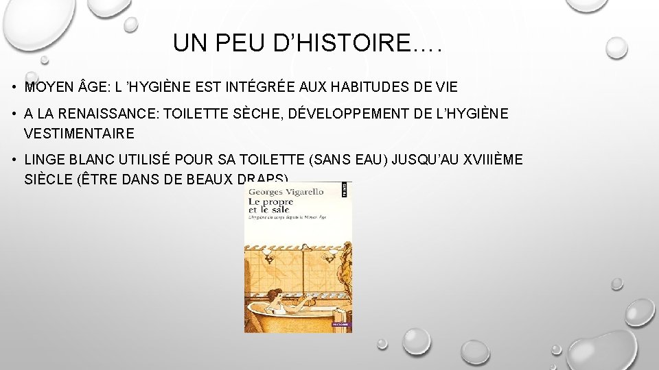 UN PEU D’HISTOIRE…. • MOYEN GE: L ’HYGIÈNE EST INTÉGRÉE AUX HABITUDES DE VIE