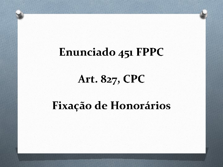 Enunciado 451 FPPC Art. 827, CPC Fixação de Honorários 