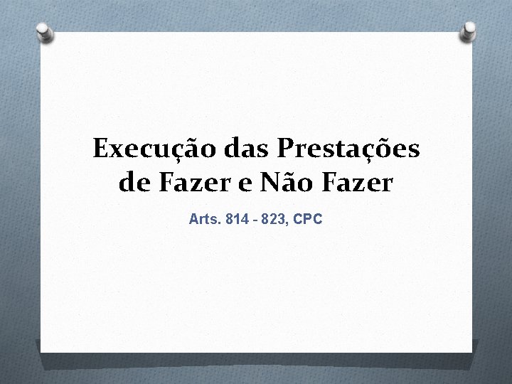 Execução das Prestações de Fazer e Não Fazer Arts. 814 – 823, CPC 