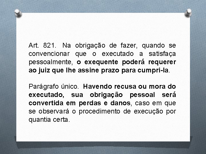 Art. 821. Na obrigação de fazer, quando se convencionar que o executado a satisfaça