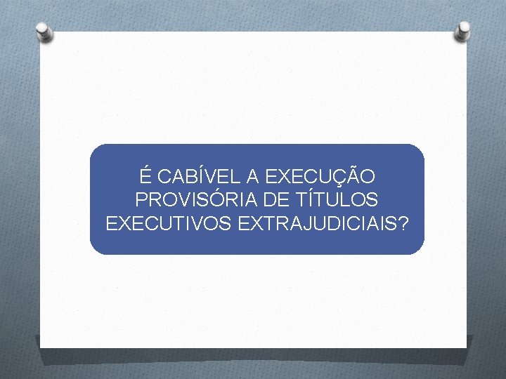 É CABÍVEL A EXECUÇÃO PROVISÓRIA DE TÍTULOS EXECUTIVOS EXTRAJUDICIAIS? 
