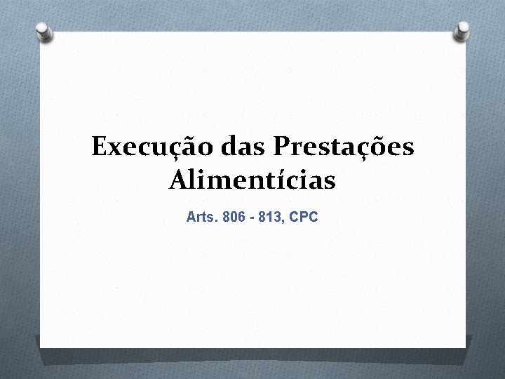 Execução das Prestações Alimentícias Arts. 806 - 813, CPC 