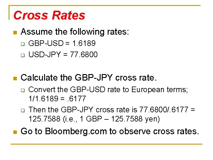 Cross Rates n Assume the following rates: q q n Calculate the GBP-JPY cross