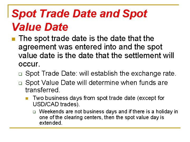 Spot Trade Date and Spot Value Date n The spot trade date is the