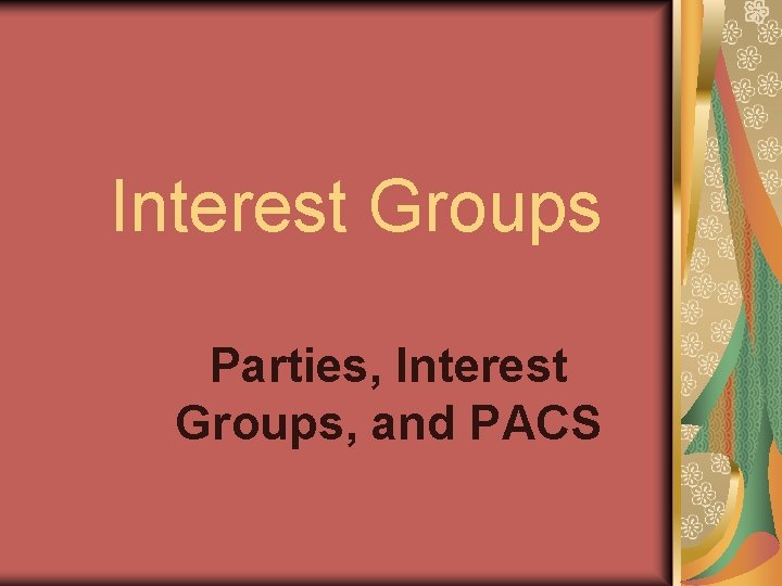 Interest Groups Parties, Interest Groups, and PACS 