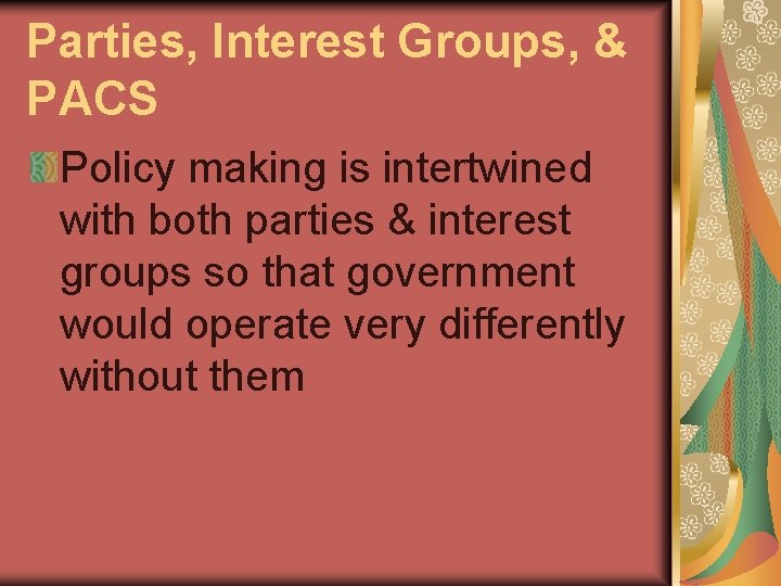 Parties, Interest Groups, & PACS Policy making is intertwined with both parties & interest