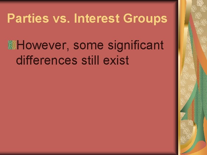 Parties vs. Interest Groups However, some significant differences still exist 