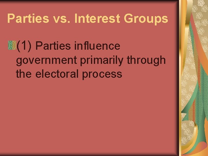 Parties vs. Interest Groups (1) Parties influence government primarily through the electoral process 