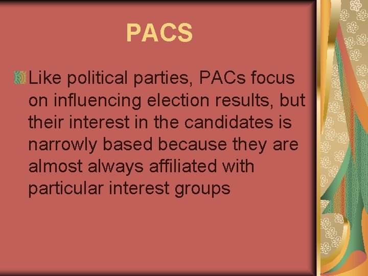 PACS Like political parties, PACs focus on influencing election results, but their interest in