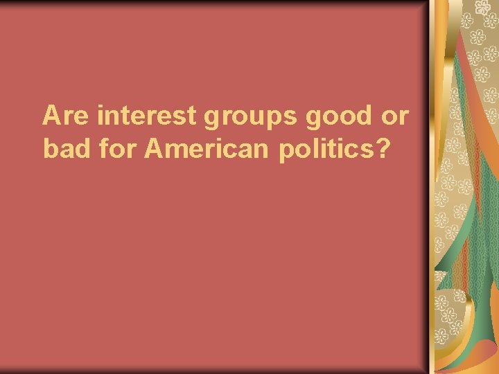 Are interest groups good or bad for American politics? 