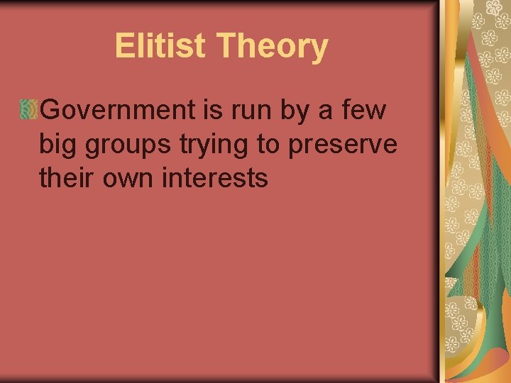 Elitist Theory Government is run by a few big groups trying to preserve their