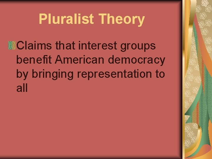 Pluralist Theory Claims that interest groups benefit American democracy by bringing representation to all