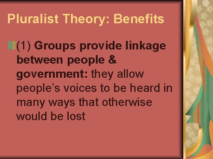 Pluralist Theory: Benefits (1) Groups provide linkage between people & government: they allow people’s