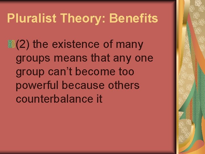 Pluralist Theory: Benefits (2) the existence of many groups means that any one group
