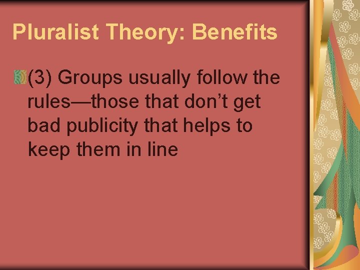 Pluralist Theory: Benefits (3) Groups usually follow the rules—those that don’t get bad publicity