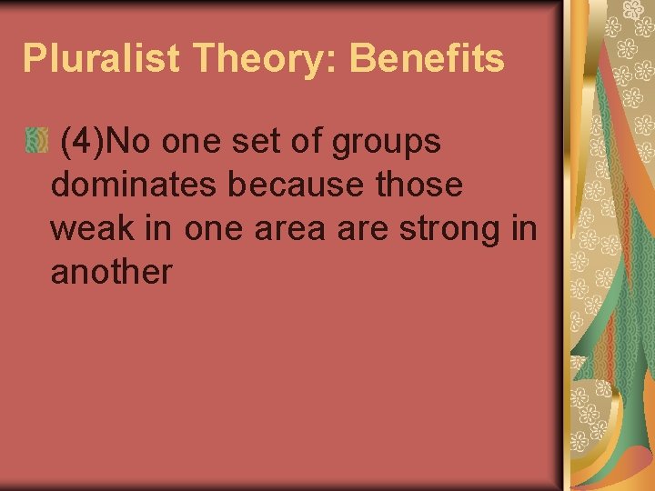 Pluralist Theory: Benefits (4)No one set of groups dominates because those weak in one