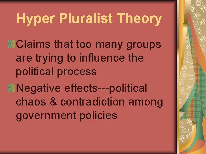 Hyper Pluralist Theory Claims that too many groups are trying to influence the political