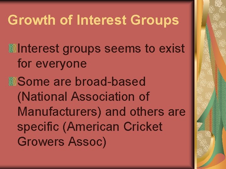 Growth of Interest Groups Interest groups seems to exist for everyone Some are broad-based