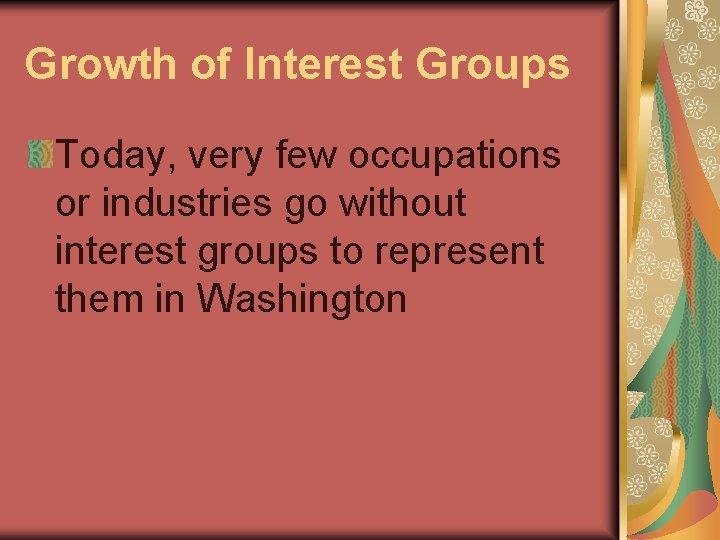 Growth of Interest Groups Today, very few occupations or industries go without interest groups