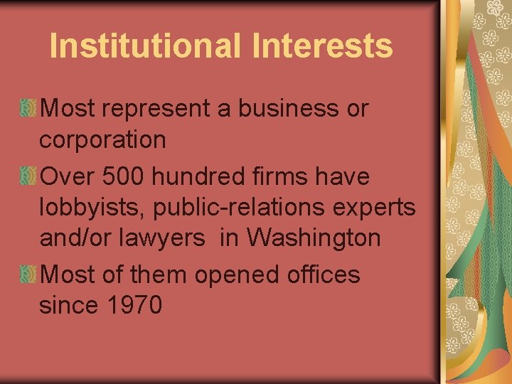 Institutional Interests Most represent a business or corporation Over 500 hundred firms have lobbyists,