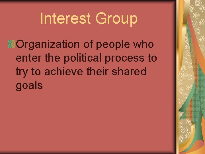 Interest Group Organization of people who enter the political process to try to achieve