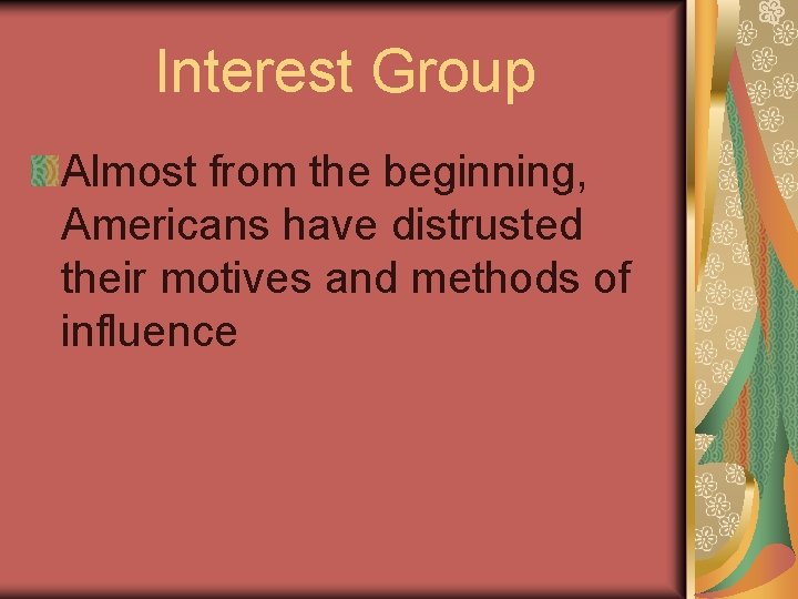 Interest Group Almost from the beginning, Americans have distrusted their motives and methods of