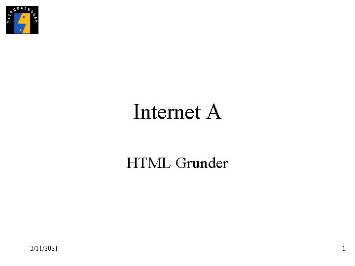 Internet A HTML Grunder 3/11/2021 1 