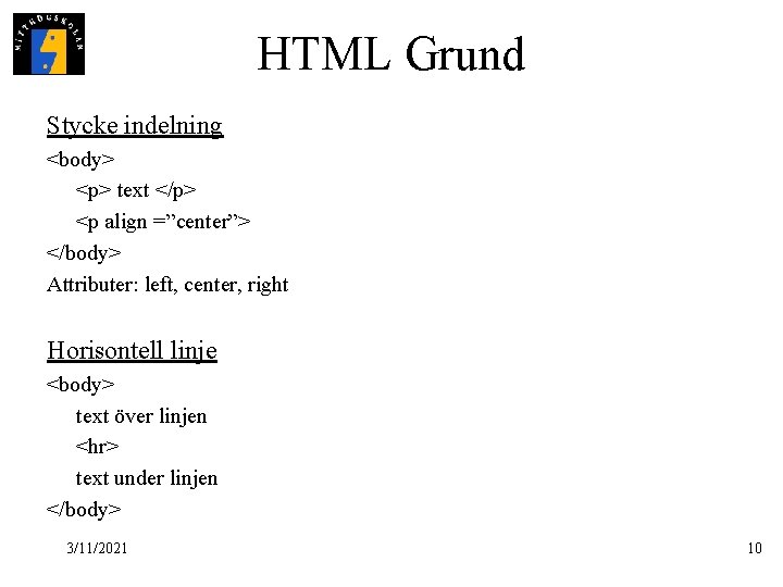 HTML Grund Stycke indelning <body> <p> text </p> <p align =”center”> </body> Attributer: left,