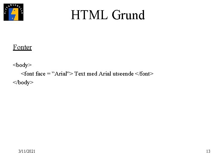 HTML Grund Fonter <body> <font face = ”Arial”> Text med Arial utseende </font> </body>