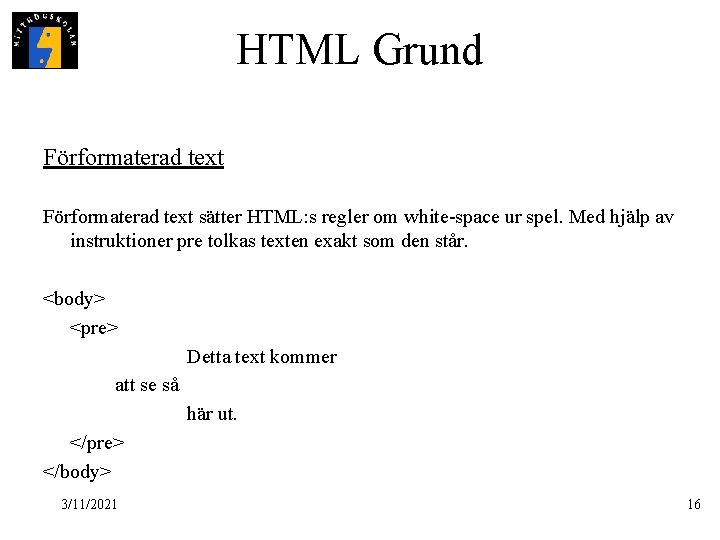 HTML Grund Förformaterad text sätter HTML: s regler om white-space ur spel. Med hjälp