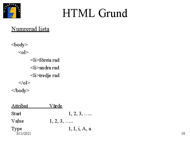 HTML Grund Numrerad lista <body> <ol> <li>första rad <li>andra rad <li>tredje rad </ol> </body>