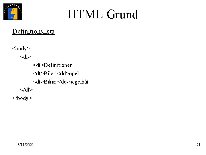 HTML Grund Definitionslista <body> <dl> <dt>Definitioner <dt>Bilar <dd>opel <dt>Båtar <dd>segelbåt </dl> </body> 3/11/2021 21