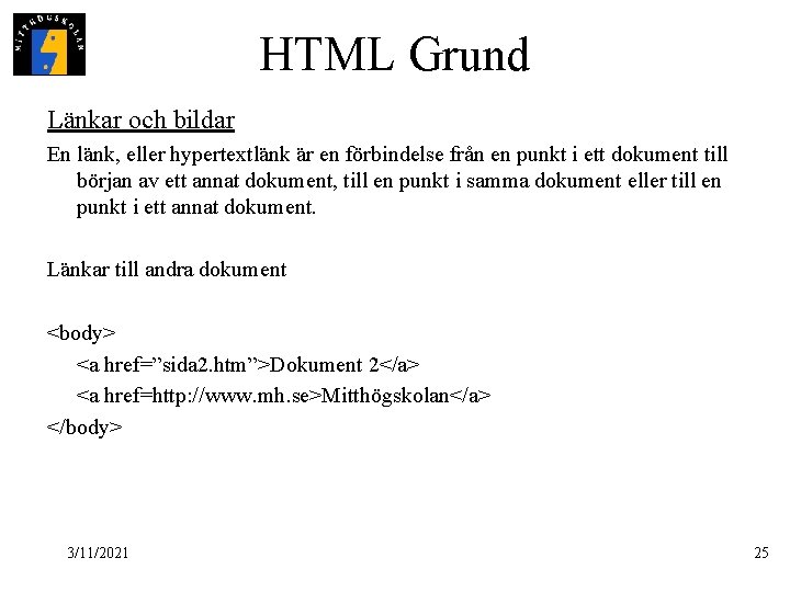 HTML Grund Länkar och bildar En länk, eller hypertextlänk är en förbindelse från en