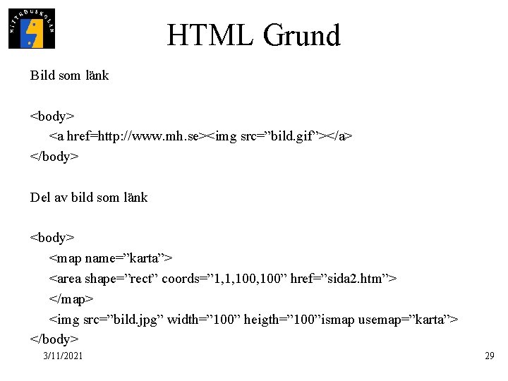 HTML Grund Bild som länk <body> <a href=http: //www. mh. se><img src=”bild. gif”></a> </body>