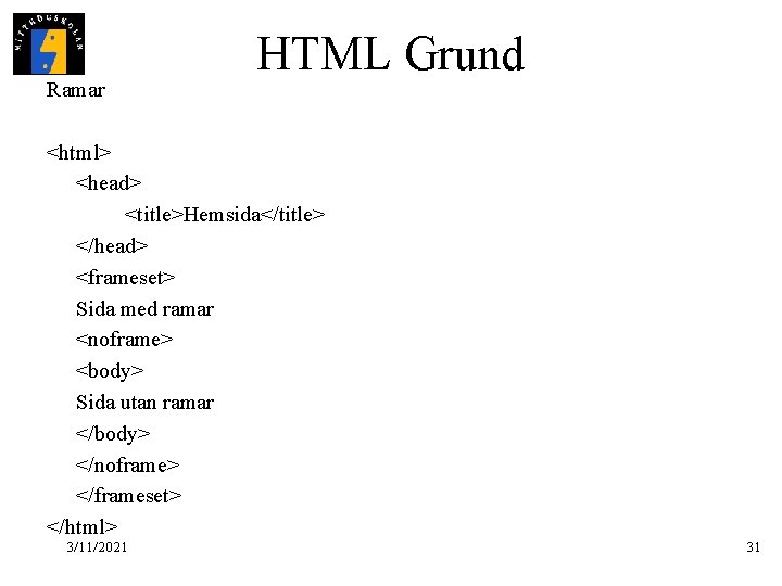 Ramar HTML Grund <html> <head> <title>Hemsida</title> </head> <frameset> Sida med ramar <noframe> <body> Sida