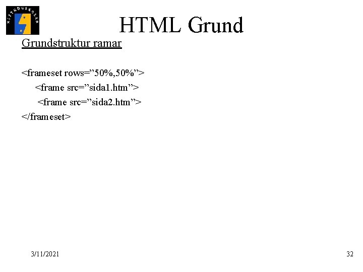 HTML Grundstruktur ramar <frameset rows=” 50%, 50%”> <frame src=”sida 1. htm”> <frame src=”sida 2.