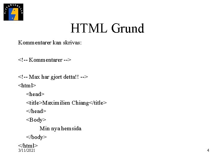 HTML Grund Kommentarer kan skrivas: <!-- Kommentarer --> <!-- Max har gjort detta!! -->