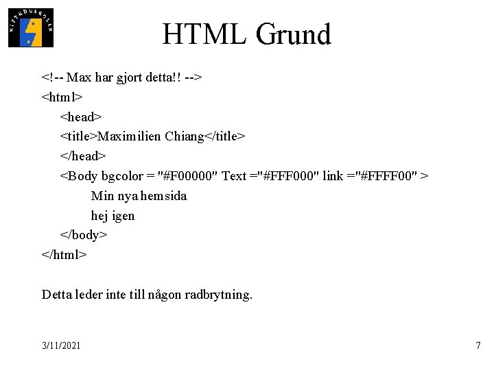HTML Grund <!-- Max har gjort detta!! --> <html> <head> <title>Maximilien Chiang</title> </head> <Body
