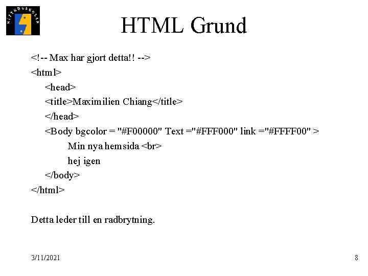 HTML Grund <!-- Max har gjort detta!! --> <html> <head> <title>Maximilien Chiang</title> </head> <Body