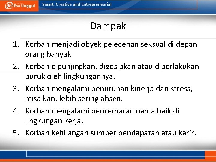 Dampak 1. Korban menjadi obyek pelecehan seksual di depan orang banyak 2. Korban digunjingkan,