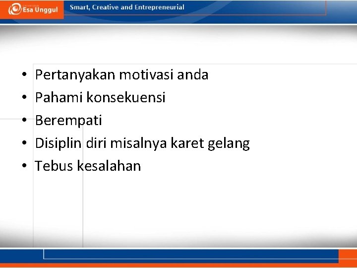  • • • Pertanyakan motivasi anda Pahami konsekuensi Berempati Disiplin diri misalnya karet