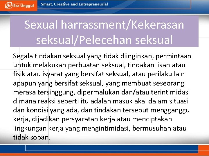 Sexual harrassment/Kekerasan seksual/Pelecehan seksual Segala tindakan seksual yang tidak diinginkan, permintaan untuk melakukan perbuatan